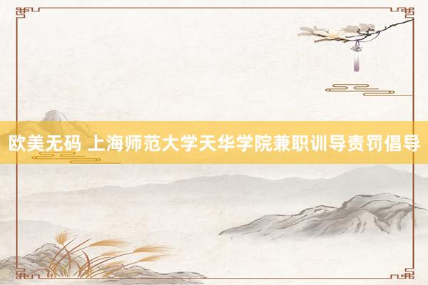 欧美无码 上海师范大学天华学院兼职训导责罚倡导