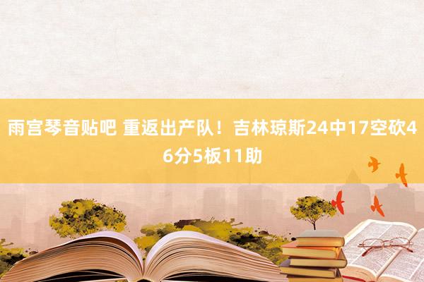 雨宫琴音贴吧 重返出产队！吉林琼斯24中17空砍46分5板11助